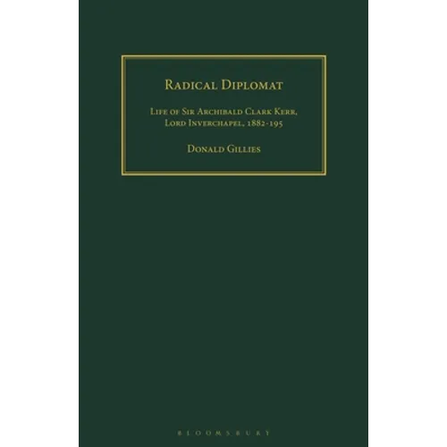 Radical Diplomat: Life of Sir Archibald Clark Kerr, Lord Inverchapel, 1882-1951