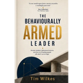 The Behaviourally Armed Leader: Ancient wisdom, behavioural science, and the art of leading people who don't run on logic