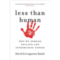Less Than Human: Why We Demean, Enslave, and Exterminate Others