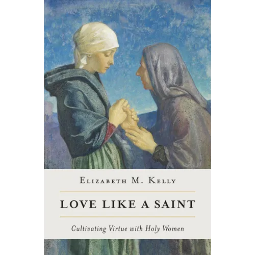 Love Like a Saint: Cultivating Virtue with Holy Women