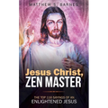Jesus Christ, Zen Master: The top 116 sayings of an Enlightened Jesus.
