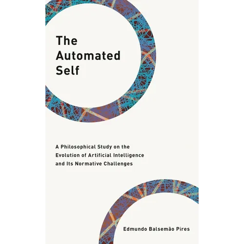 The Automated Self: A Philosophical Study on the Evolution of Artificial Intelligence and Its Normative Challenges