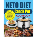 Keto Diet Crock Pot Cookbook: Top 120 Simple-To-Make Delicious Low Carb High Fat Ketogenic Diet Slow Cooker Recipes to Lose Weight Forever and Live