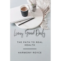 Living Good Daily: The Path to Real Health