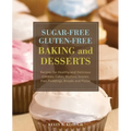 Sugar-Free Gluten-Free Baking and Desserts: Recipes for Healthy and Delicious Cookies, Cakes, Muffins, Scones, Pies, Puddings, Breads and Pizzas