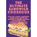 The Ultimate Sandwich Cookbook
