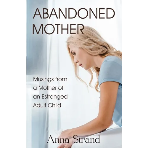 Abandoned Mother: Musings from a Mother of An Estranged Adult Child