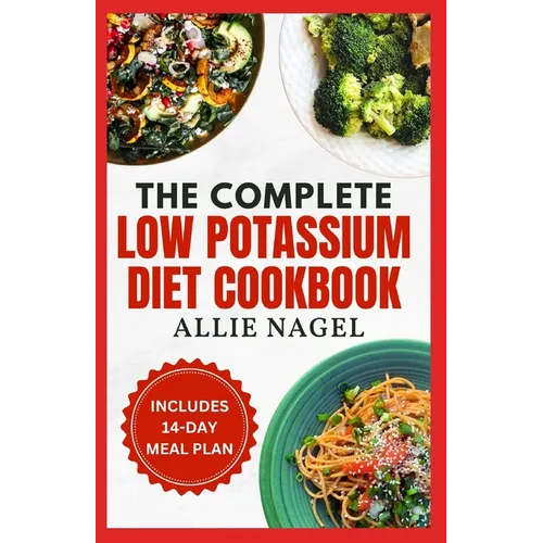The Complete Low Potassium Diet Cookbook: Easy, Tasty Recipes and Meal Prep to Manage CKD Stage 3 & Hyperkalemia for Beginners