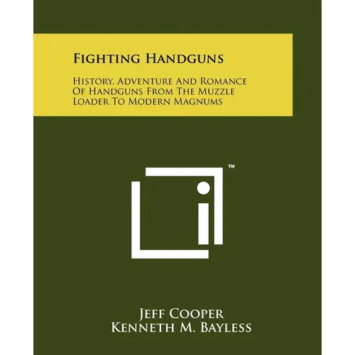 Fighting Handguns: History, Adventure And Romance Of Handguns From The Muzzle Loader To Modern Magnums