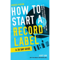 How to Start a Record Label - A 30 Day Guide: A Simplified Approach to Building and Growing a Successful Record Label