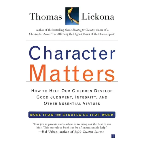 Character Matters: How to Help Our Children Develop Good Judgment, Integrity, and Other Essential Virtues