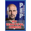 Pep Guardiola: My Beautiful Career And Successful Life That Becoming Lesson