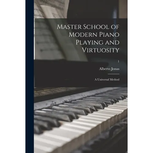 Master School of Modern Piano Playing and Virtuosity; a Universal Method; 1