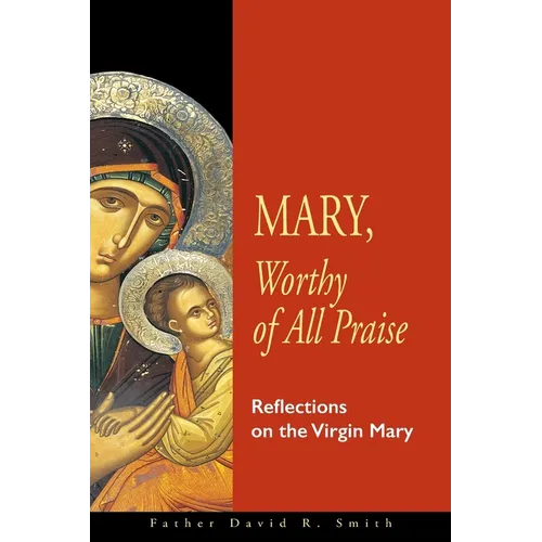 Mary, Worthy of All Praise: Reflections on the Virgin Mary