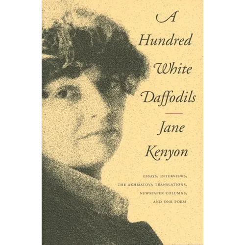 A Hundred White Daffodils: Essays, Interviews, the Akhmatova Translations, Newspaper Columns, and One Poem
