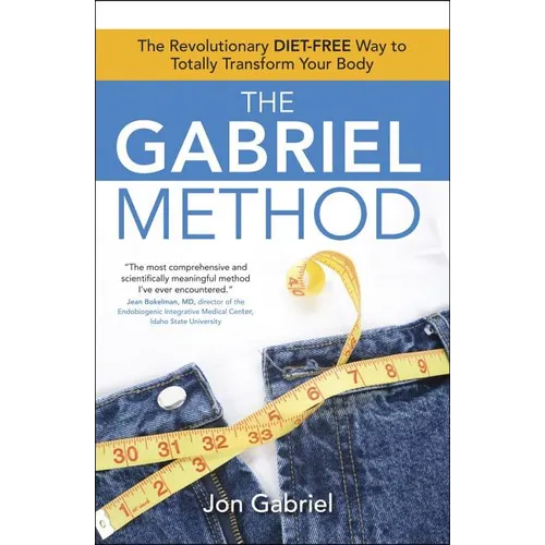 The Gabriel Method: The Revolutionary Diet-Free Way to Totally Transform Your Body