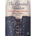 The Corseted Skeleton: A Bioarchaeology of Binding