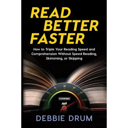 Read Better Faster: How to Triple Your Reading Speed and Comprehension Without Speed Reading, Skimming, or Skipping