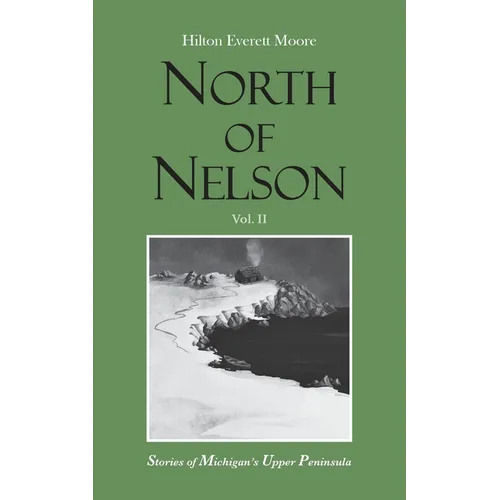 North of Nelson: Stories of Michigan's Upper Peninsula - Volume 2