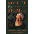 My Life with the Spirits: The Adventures of a Modern Magician