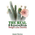 The Real Hoodia Weight Loss Secrets: And About Everything Else You Could, Should and Would EVER Want to Know About This Amazingly Unique Herb