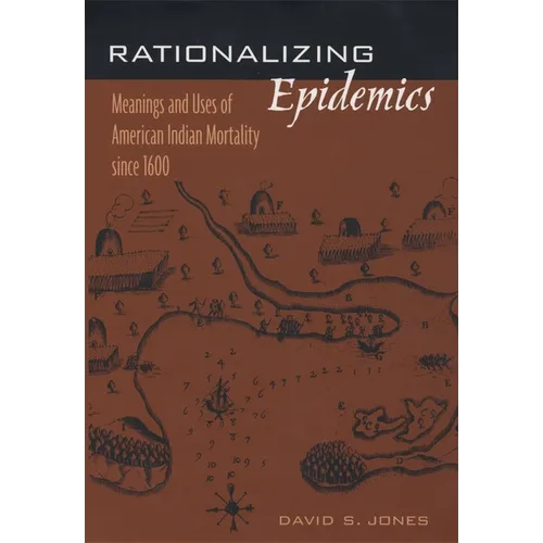 Rationalizing Epidemics: Meanings and Uses of American Indian Mortality Since 1600