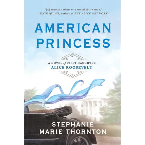 American Princess: A Novel of First Daughter Alice Roosevelt