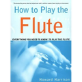 How to Play the Flute: Everything You Need to Know to Play the Flute