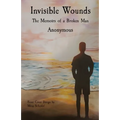 Invisible Wounds: The Memoirs of a Broken Man