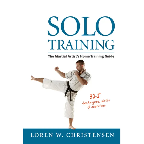 Solo Training: The Martial Artist's Home Training Guide