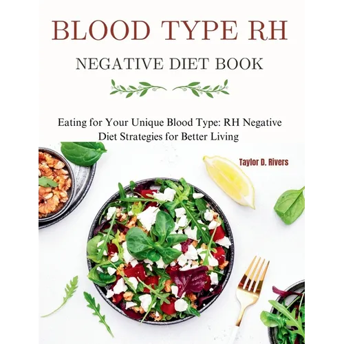 Blood Type RH Negative Diet Book: Eating for Your Unique Blood Type: RH Negative Diet Strategies for Better Living