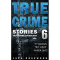 True Crime Stories Volume 6: 12 Shocking True Crime Murder Cases