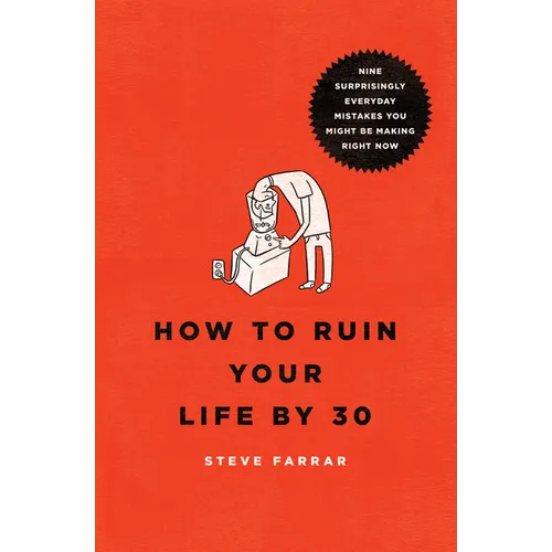 How to Ruin Your Life by 30: Nine Surprisingly Everyday Mistakes You Might Be Making Right Now