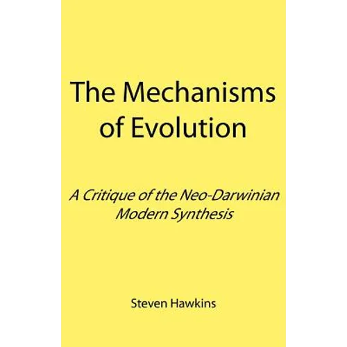 The Mechanisms of Evolution: A Critique of the Neo-Darwinian Modern Synthesis