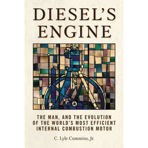 Diesel's Engine: The Man and the Evolution of the World's Most Efficient Internal Combustion Motor