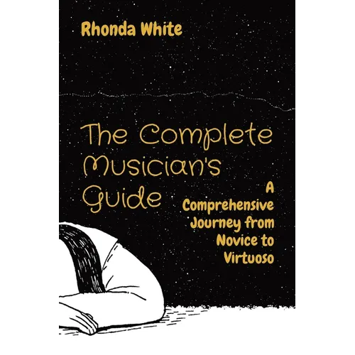 The Complete Musician's Guide: A Comprehensive Journey from Novice to Virtuoso