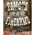 Famous Firearms of the Old West: From Wild Bill Hickok's Colt Revolvers To Geronimo's Winchester, Twelve Guns That Shaped Our History