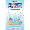Essential Phonics For Adults To Learn English Fast: The Only Literacy Program You Will Need to Learn to Read Quickly