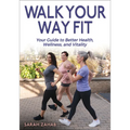 Walk Your Way Fit: Your Guide to Better Health, Wellness, and Vitality