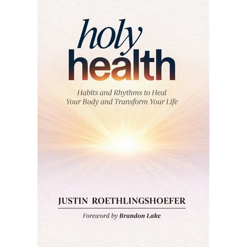 Holy Health: Habits and Rhythms to Heal Your Body and Transform Your Life