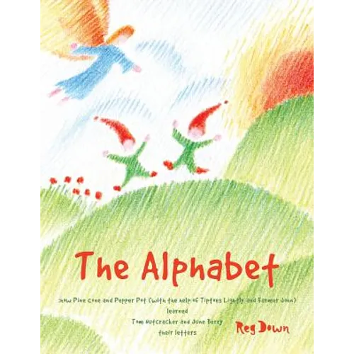 The Alphabet: how Pine Cone and Pepper Pot (with the help of Tiptoes Lightly and Farmer John) learned Tom Nutcracker and June Berry their letters