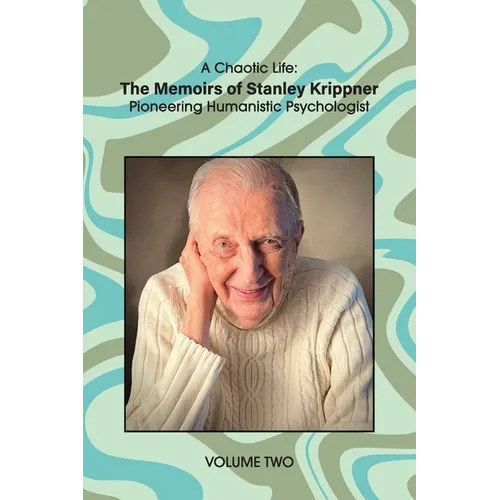 A Chaotic Life (Volume 2): The Memoirs of Stanley Krippner, Pioneering Humanistic Psychologist