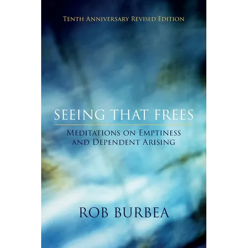 Seeing That Frees: Meditations on Emptiness and Dependent Arising: 10th Anniversary Edition