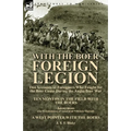 With the Boer Foreign Legion: Two Accounts of Foreigners Who Fought for the Boer Cause During the Anglo-Boer War