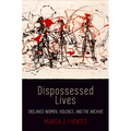 Dispossessed Lives: Enslaved Women, Violence, and the Archive