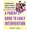 A Parent's Guide to Early Intervention: A Comprehensive Model for Children with Special Needs