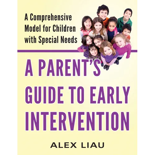 A Parent's Guide to Early Intervention: A Comprehensive Model for Children with Special Needs