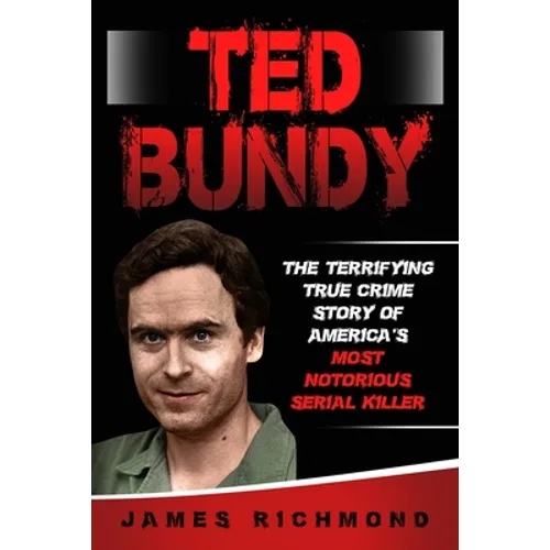Ted Bundy: The Terrifying True Crime Story of America's Most Notorious Serial Killer