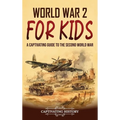World War 2 for Kids: A Captivating Guide to the Second World War
