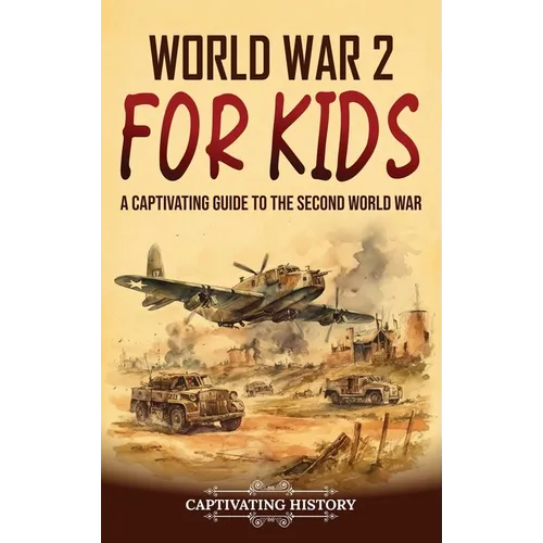 World War 2 for Kids: A Captivating Guide to the Second World War